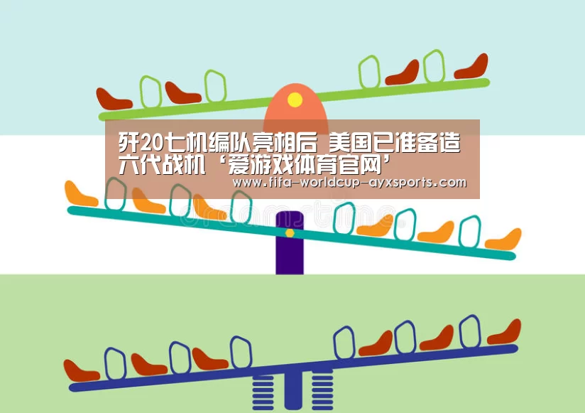 歼20七机编队亮相后 美国已准备造六代战机‘爱游戏体育官网’(图1) 爱游戏体育直播